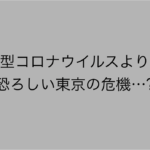 『新型コロナウイルスの第2波よりも恐ろしい東京の危機』→ハッとする・・・