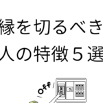 覚えておこう・・・『縁を切ったほうがいい人の特徴5選』