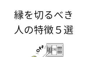 覚えておこう・・・『縁を切ったほうがいい人の特徴５選』