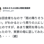 「雨の降りそうな匂いがわかる」と周りの人に話すも賛同が得られなかった田舎出身の女性。→実家の母に話したら、何枚も上をいく返事が・・!(笑)