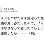 帰宅した息子の顔が真っ赤だったので「マスクは取りなって言ったでしょう」と注意したら・・返ってきた言葉に仰る通りです。。