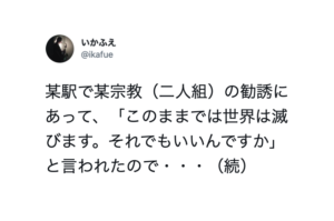 「このままでは世界は滅びる」と宗教の勧誘をされた男性。→これに対する返しが強すぎた・・（笑）